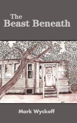 The Beast Beneath hard back edition by Wyckoff, Mark