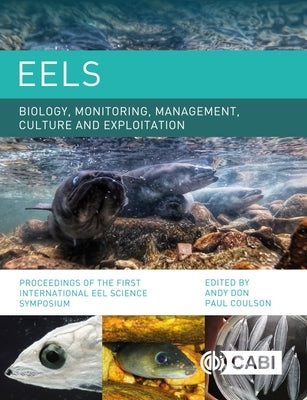 Eels Biology, Monitoring, Management, Culture and Exploitation: Proceedings of the First International Eel Science Symposium by Don, Andy