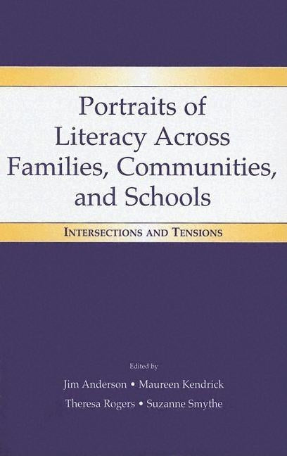 Portraits of Literacy Across Families, Communities, and Schools: Intersections and Tensions by Anderson, Jim
