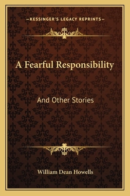 A Fearful Responsibility: And Other Stories by Howells, William Dean