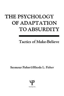 The Psychology of Adaptation to Absurdity: Tactics of Make-Believe by Fisher, Seymour