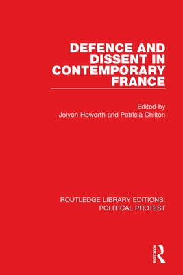 Defence and Dissent in Contemporary France by Howorth, Jolyon