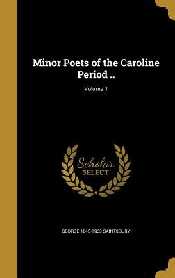 Minor Poets of the Caroline Period ..; Volume 1 by Saintsbury, George 1845-1933