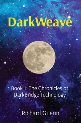 DarkWeave: Book 1: The Chronicles of DarkBridge Technology by Guerin, Richard