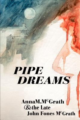 Pipe Dreams by McGrath, Anna M.