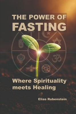 The Power of Fasting: Where Spirituality Meets Healing by Rubenstein, Elias