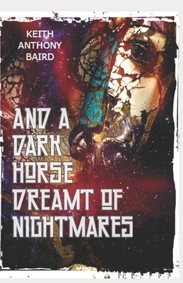And a Dark Horse Dreamt of Nightmares by Baird, Keith Anthony