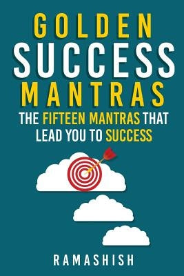Golden Success Mantras: The Fifteen Mantras That Lead You to Success by Yadav, Ramashish