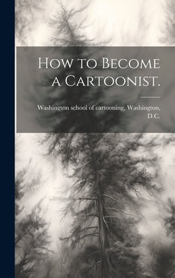 How to Become a Cartoonist. by Washington School of Cartooning, Wash
