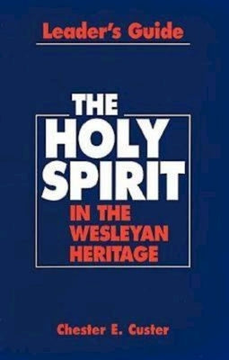 Holy Spirit in the Wesleyan Heritage Teacher Revised by Custer, Chester E.