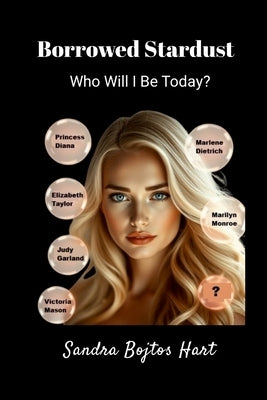 Borrowed Stardust: Who Will I Be Today? by Hart, Sandra Bojtos