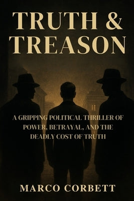 Truth & Treason: A Gripping Political Thriller of Power, Betrayal, and the Deadly Cost of Truth by Corbett, Marco