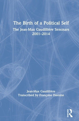 The Birth of a Political Self: The Jean-Max Gaudilliere Seminars 2001-2014 by Gaudillière, Jean-Max