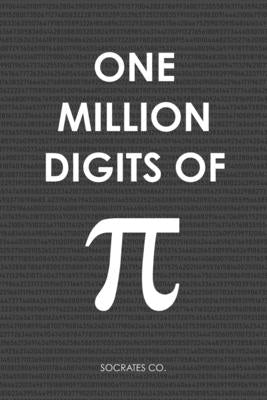 One Million Digits Of Pi: Decimal Places from 1 to 1,000,000 - The Ultimate Book For Math Nerds on Pi Day by Co, Socrates