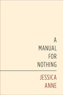 A Manual for Nothing by Anne, Jessica