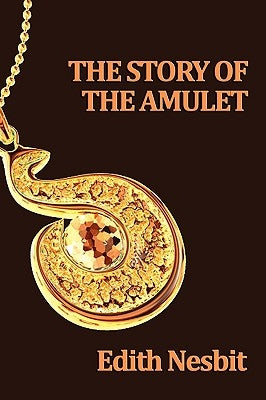 The Story of the Amulet by Nesbit, Edith