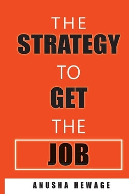 The Strategy to Get the Job: Strategies to get recruited by Hewage, Anusha