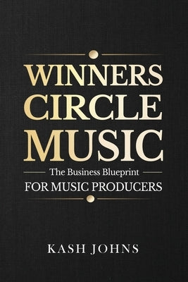 Winners Circle Music - The Business Blueprint For Music Producers by Johns, Kash