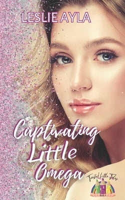 Captivating Little Omega: Twisted Little Tales by Ayla, Leslie