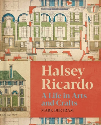 Halsey Ricardo: A Life in Arts and Crafts by Bertram, Mark