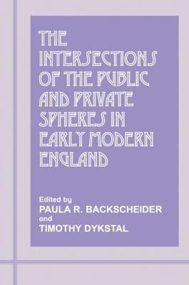 The Intersections of the Public and Private Spheres in Early Modern England by Backscheider, Paula R.