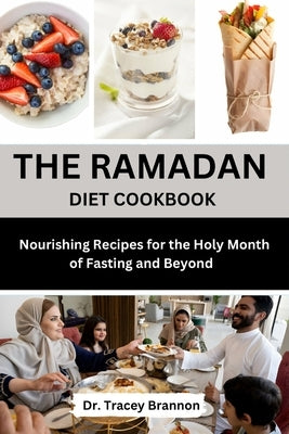 The Ramadan Diet Cookbook: Nourishing Recipes for the Holy Month of Fasting and beyond by Brannon, Tracey