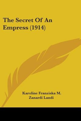 The Secret Of An Empress (1914) by Landi, Karoline Franziska M. Zanardi