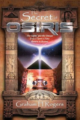 The Secret of Osiris: The Alpha and the Omega, Twice Upon a Time, Return to Rostau by Rogers, Graham H.