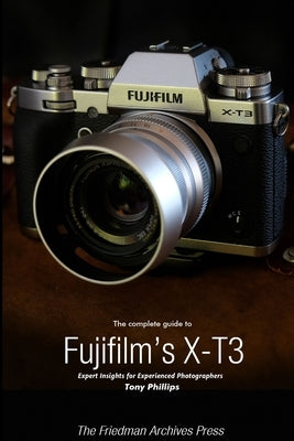 The Complete Guide to Fujifilm's X-T3 (B&W Edition) by Phillips, Tony