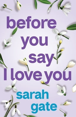 Before You Say I Love You: An unforgettable, heartfelt romance of hope and healing by Gate, Sarah