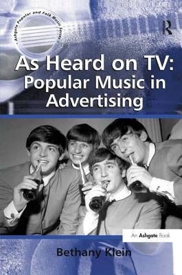 As Heard on Tv: Popular Music in Advertising by Klein, Bethany