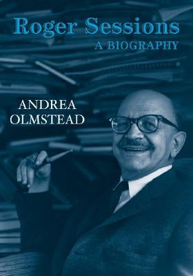 Roger Sessions: A Biography by Olmstead, Andrea