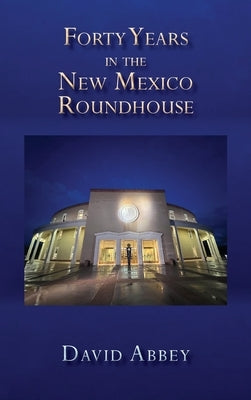 Forty Years in the New Mexico Roundhouse by Abbey, David