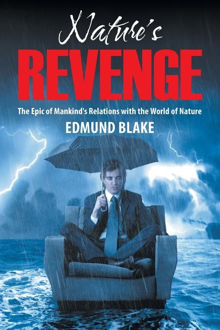 Nature's Revenge: The Epic of Mankind's Relations with the World of Nature by Blake, Edmund