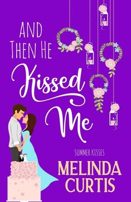 And Then He Kissed Me: A Laugh Out Loud Romantic Comedy About Billionaire by Curtis, Melinda