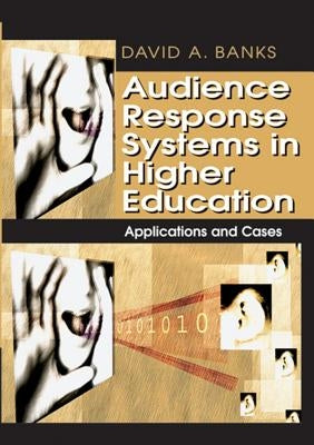 Audience Response Systems in Higher Education: Applications and Cases by Banks, David a.