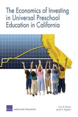The Economics of Investing in Universal Preschool Education in California by Karoly, Lynn A.