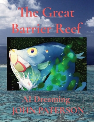 The Great Barrier Reef: AI Dreaming by Paterson, John