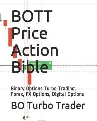 BOTT Price Action Bible: Binary Options Turbo Trading, Forex, FX Options, Digital Options by Bo Turbo Trader