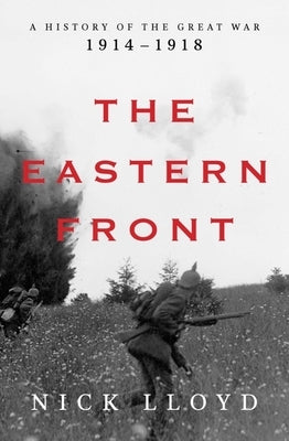 The Eastern Front: A History of the Great War, 1914-1918 by Lloyd, Nick