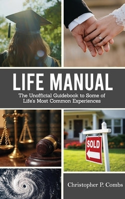 Life Manual: The Unofficial Guide to Some of Life's Most Common Experiences by Christopher P Combs