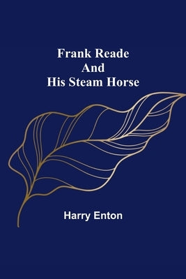 Frank Reade and His Steam Horse by Enton, Harry