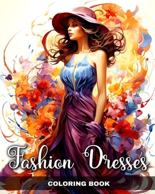 Fashion Dresses Coloring Book: Fashion Dresses Illustrations, Gowns and Outfits to Color for Women and Girls by Camy, Camelia