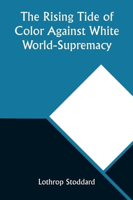 The Rising Tide of Color Against White World-Supremacy by Stoddard, Lothrop