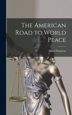 The American Road to World Peace by Zimmern, Alfred 1879-1957