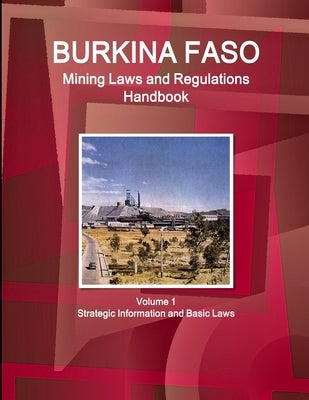 Burkina Faso Mining Laws and Regulations Handbook Volume 1 Strategic Information and Basic Laws by Ibp, Inc