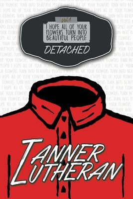 Detached: I Hope All of Your Flowers Turn Into Beautiful People by Lutheran, Tanner