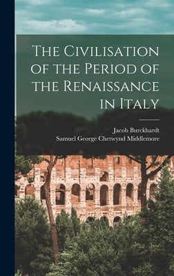 The Civilisation of the Period of the Renaissance in Italy by Burckhardt, Jacob