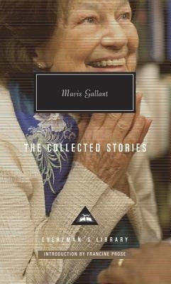 The Collected Stories of Mavis Gallant: Introduction by Francine Prose by Gallant, Mavis