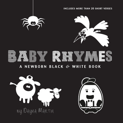Baby Rhymes: A Newborn Black & White Book: 22 Short Verses, Humpty Dumpty, Jack and Jill, Little Miss Muffet, This Little Piggy, Ru by Martin, Dayna